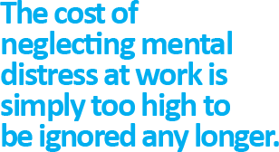 The cost of neglecting mental distress at work is simply too high to be ignored any longer
